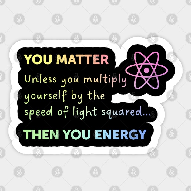 You Matter Unless You Multiply Yourself By The Speed Of Light Sticker by ScienceCorner